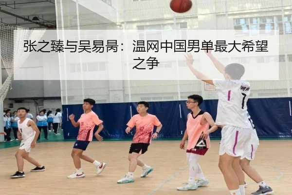张之臻与吴易昺：温网中国男单最大希望之争